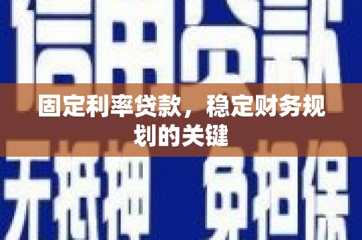 崇安固定利率贷款，稳定财务规划的关键