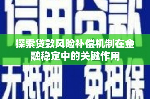 崇安探索贷款风险补偿机制在金融稳定中的关键作用