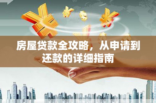 崇安房屋贷款全攻略，从申请到还款的详细指南