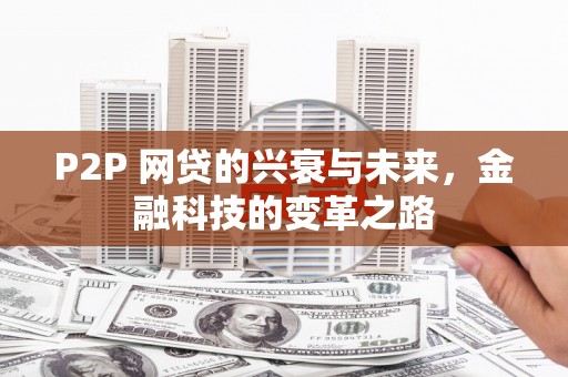 崇安P2P 网贷的兴衰与未来，金融科技的变革之路
