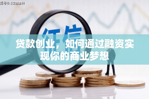 崇安贷款创业，如何通过融资实现你的商业梦想