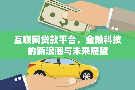崇安互联网贷款平台，金融科技的新浪潮与未来展望