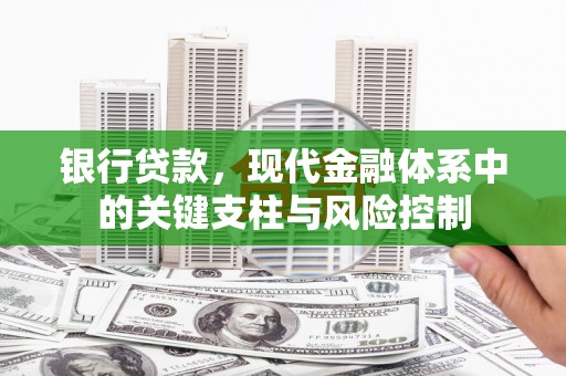 崇安银行贷款，现代金融体系中的关键支柱与风险控制