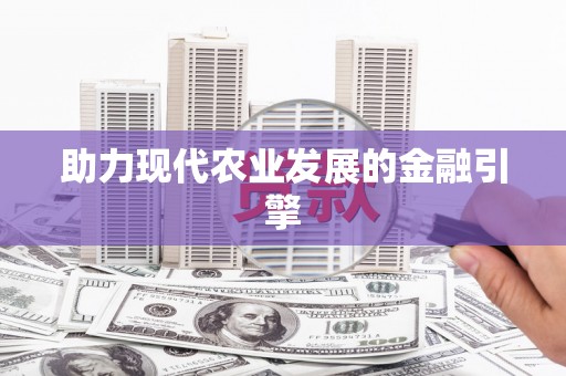 崇安助力现代农业发展的金融引擎