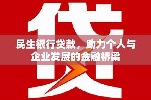 崇安民生银行贷款，助力个人与企业发展的金融桥梁