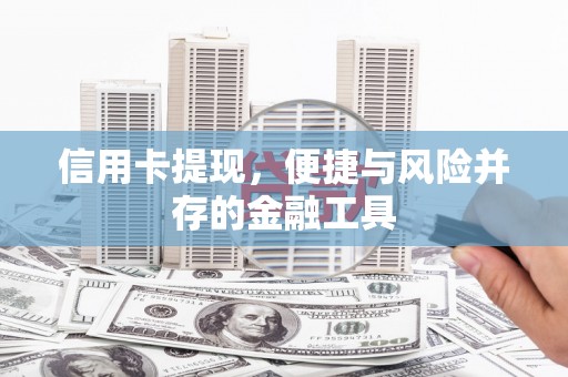 崇安信用卡提现，便捷与风险并存的金融工具