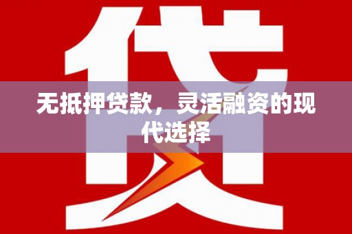 崇安无抵押贷款，灵活融资的现代选择