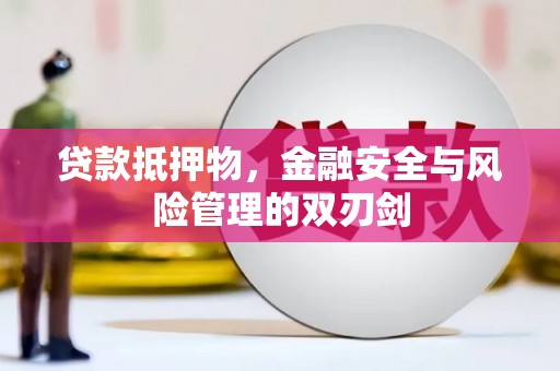 崇安贷款抵押物，金融安全与风险管理的双刃剑