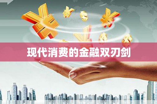 崇安现代消费的金融双刃剑
