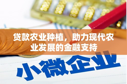 崇安贷款农业种植，助力现代农业发展的金融支持