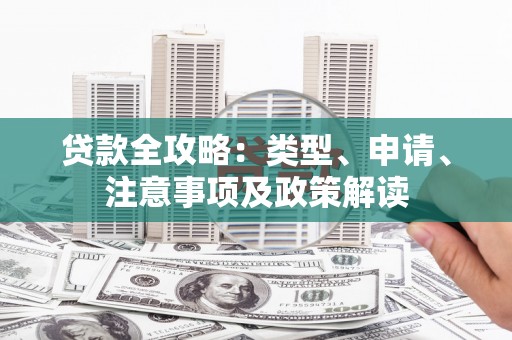 崇安贷款全攻略：类型、申请、注意事项及政策解读